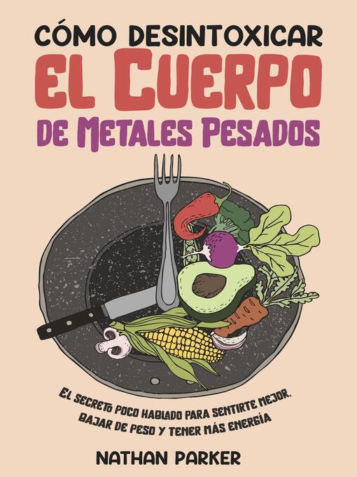 Title details for Cómo Desintoxicar el Cuerpo de Metales Pesados by Nathan Parker - Available